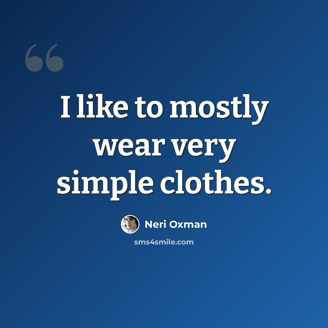 “I like to mostly wear very simple clothes.” quote by Neri Oxman