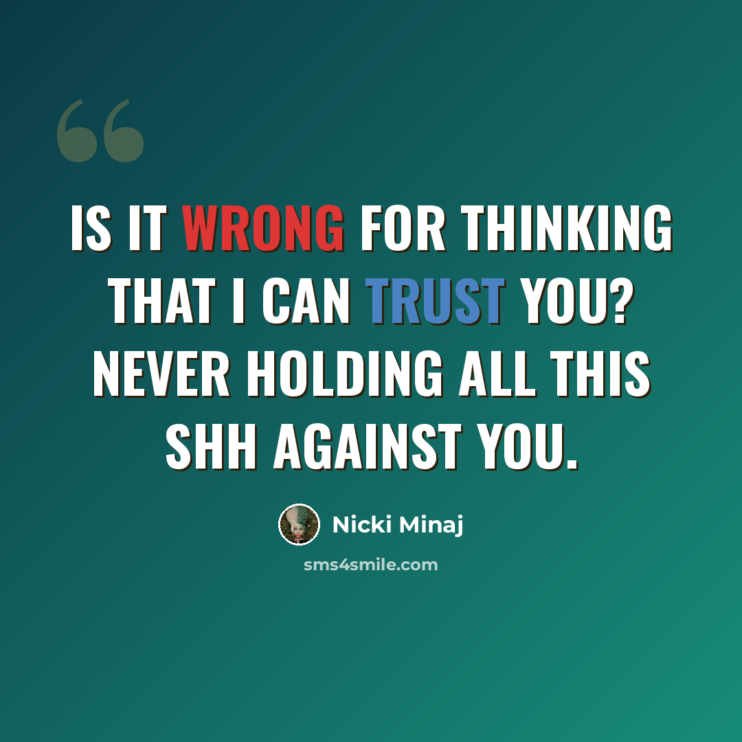 “Is it wrong for thinking that I can trust you? Never holding all this shh against you.” quote by Nicki Minaj