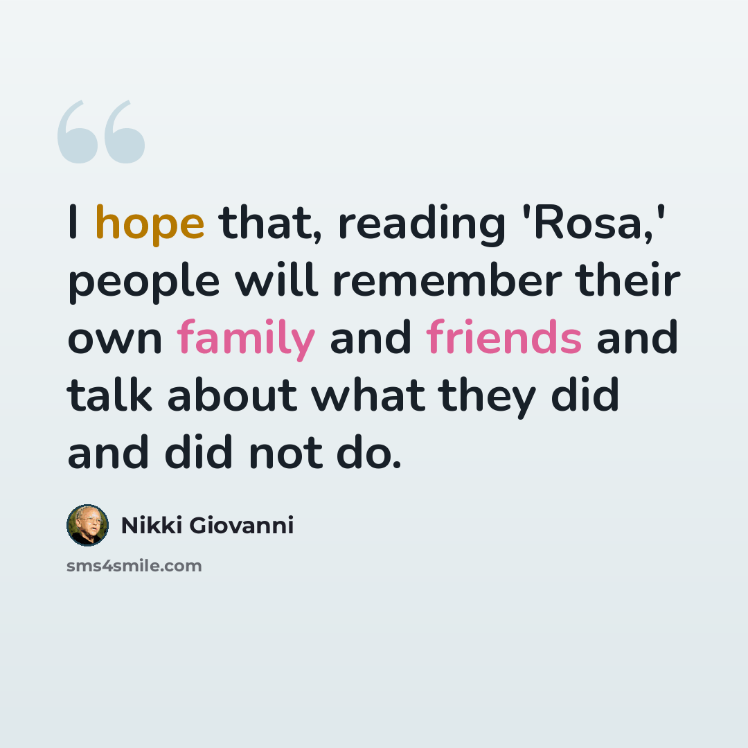 “I hope that, reading 'Rosa,' people will remember their own family and friends and talk about what they did and did not do.” quote by Nikki Giovanni