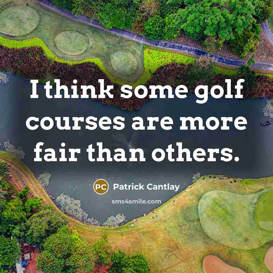 “I think some golf courses are more fair than others.” quote by Patrick Cantlay