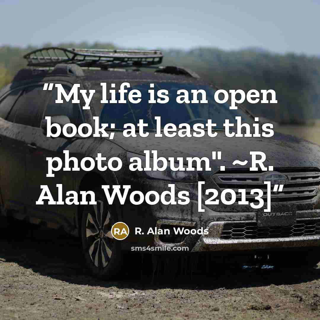 “My life is an open book; at least this photo album". ~R. Alan Woods [2013]” quote by R. Alan Woods