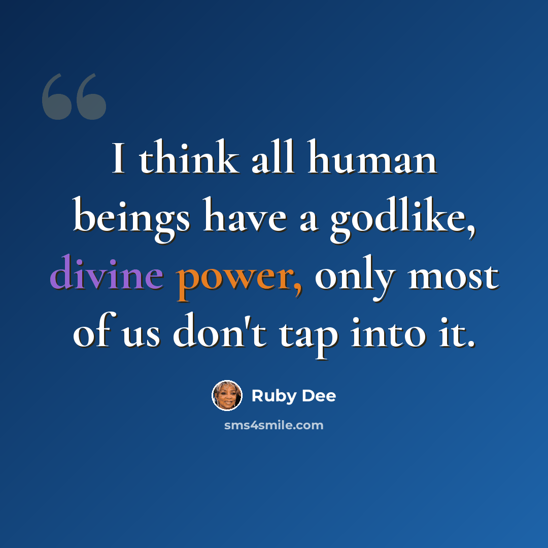 “I think all human beings have a godlike, divine power, only most of us don't tap into it.” quote by Ruby Dee