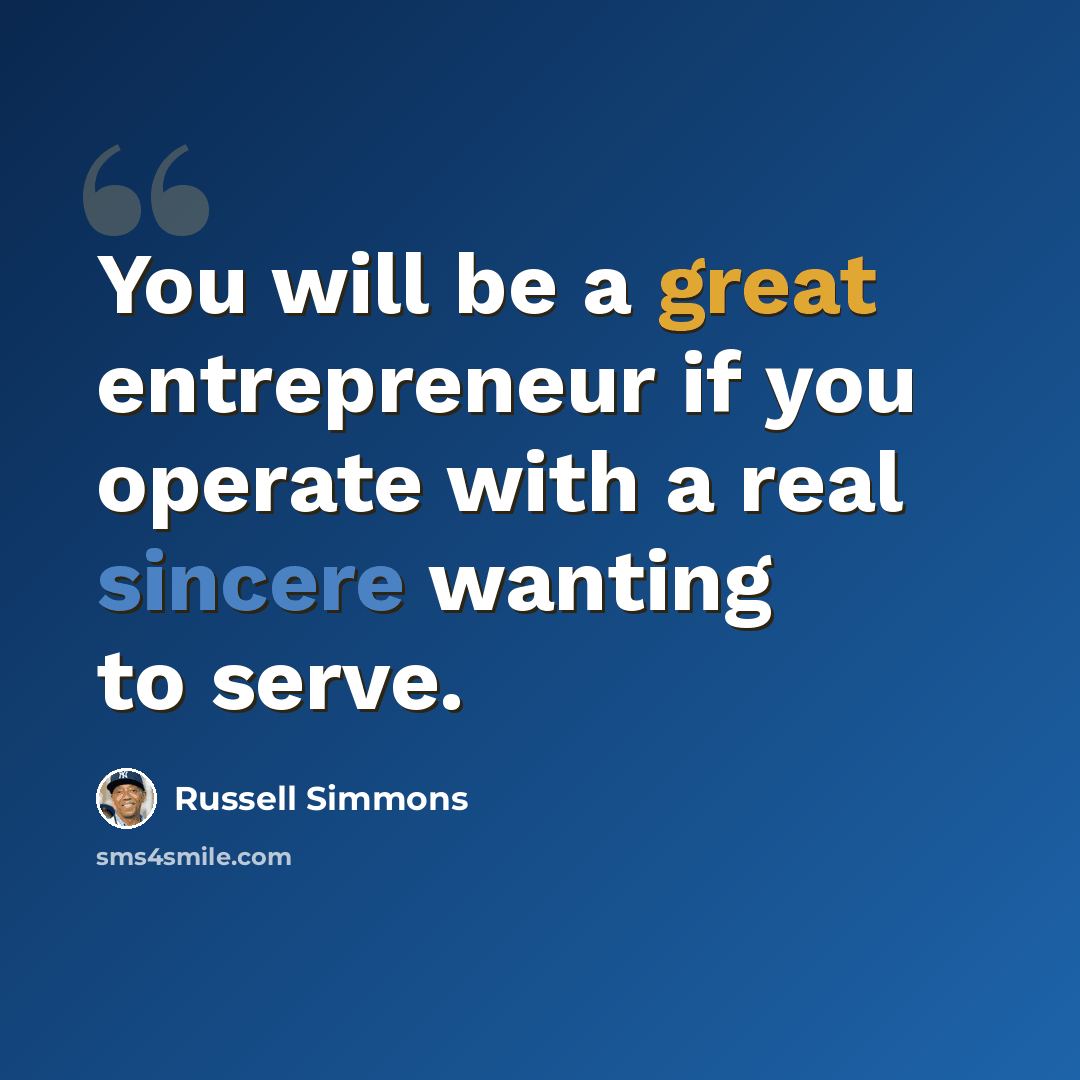 “You will be a great entrepreneur if you operate with a real sincere wanting to serve.” quote by Russell Simmons