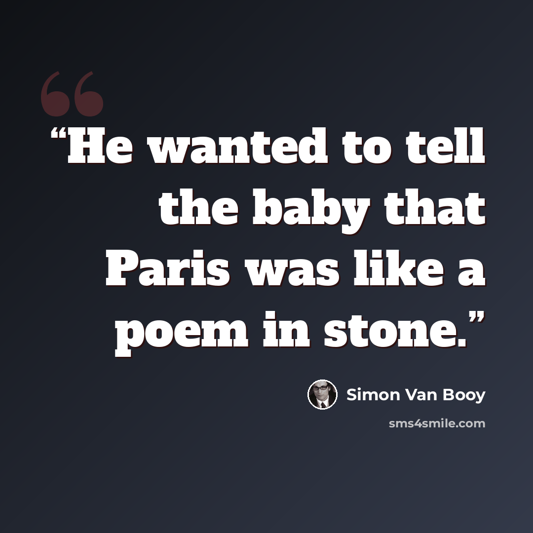 “He wanted to tell the baby that Paris was like a poem in stone.” quote by Simon Van Booy