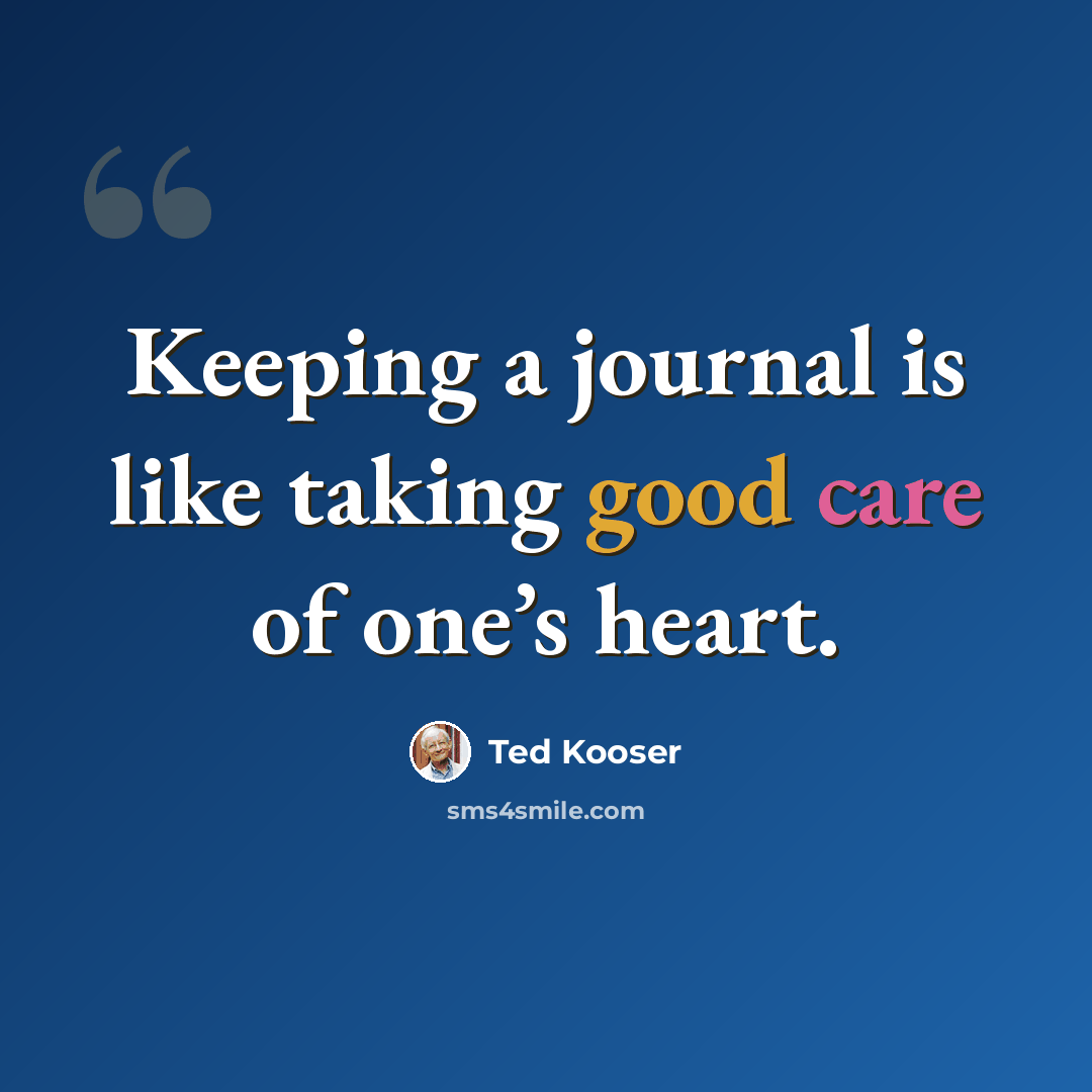 “Keeping a journal is like taking good care of one’s heart.” quote by Ted Kooser