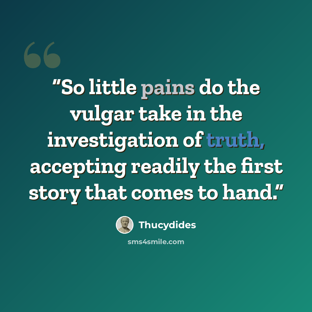 “So little pains do the vulgar take in the investigation of truth, accepting readily the first story that comes to hand.” quote by Thucydides