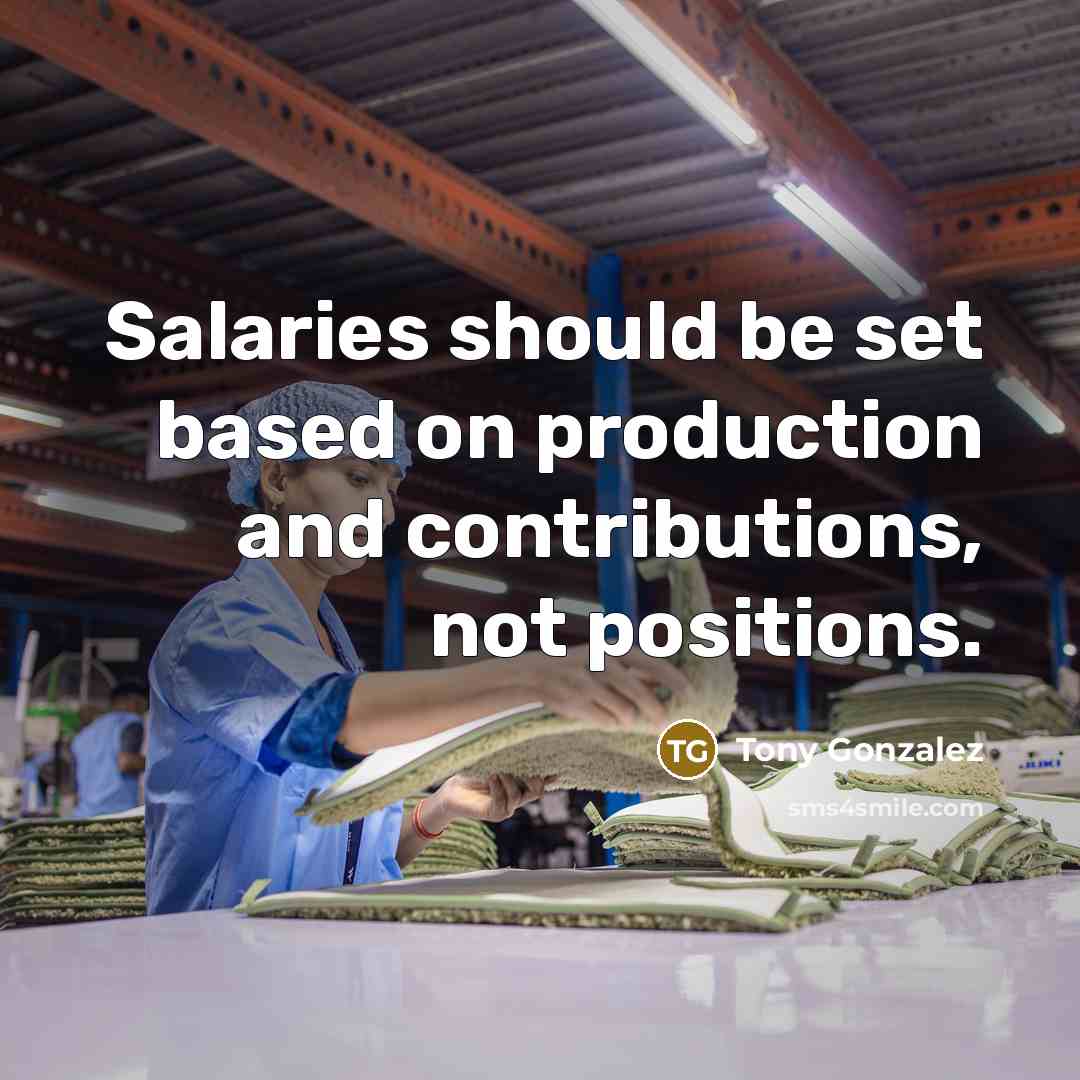 “Salaries should be set based on production and contributions, not positions.” quote by Tony Gonzalez