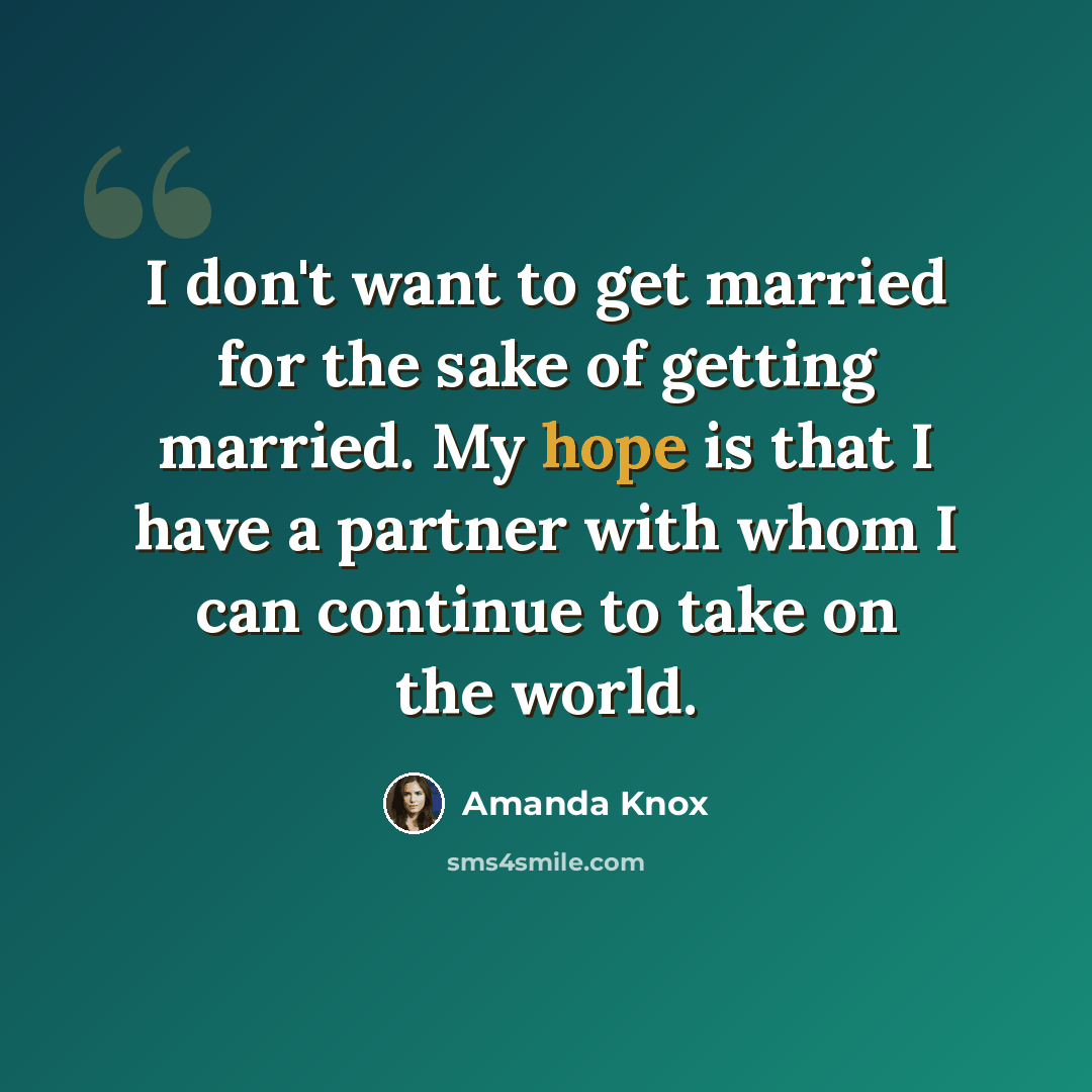 “I don't want to get married for the sake of getting married. My hope is that I have a partner with whom I can continue to take on the world.” quote by Amanda Knox
