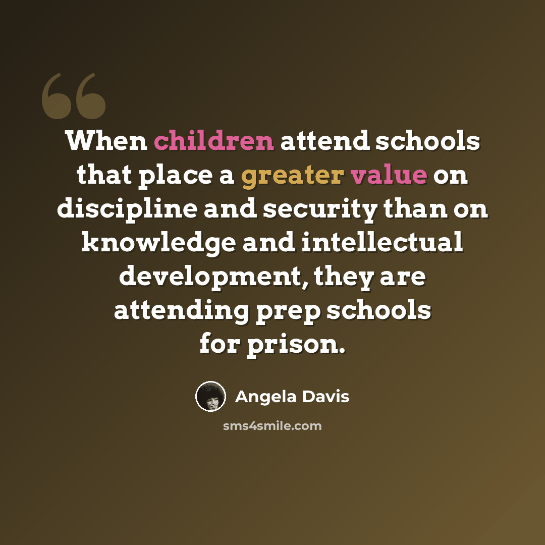 “When children attend schools that place a greater value on discipline and security than on knowledge and intellectual development, they are attending prep schools for prison.” quote by Angela Davis