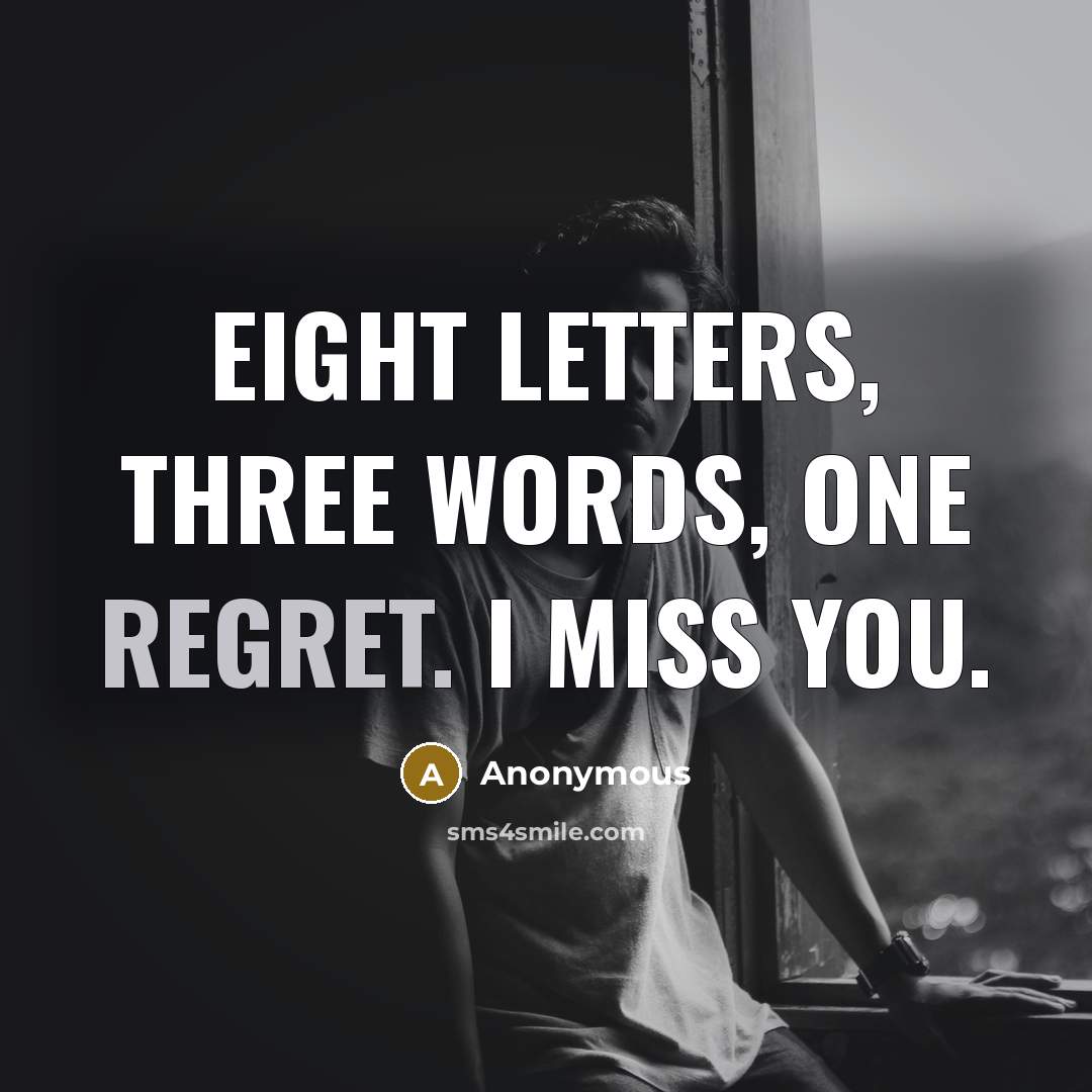 “Eight letters, three words, one regret. I miss you.” quote by Anonymous
