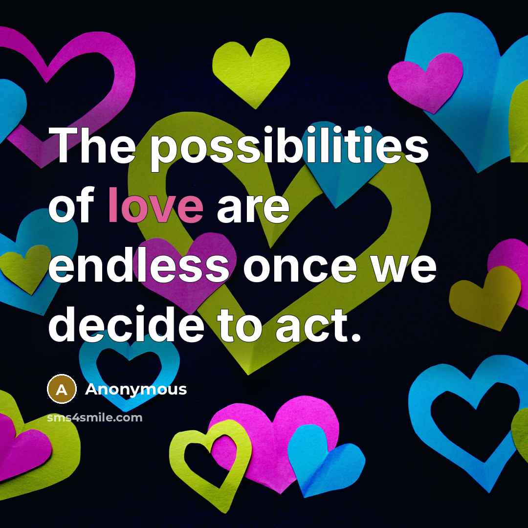 “The possibilities of love are endless once we decide to act.” quote by Anonymous