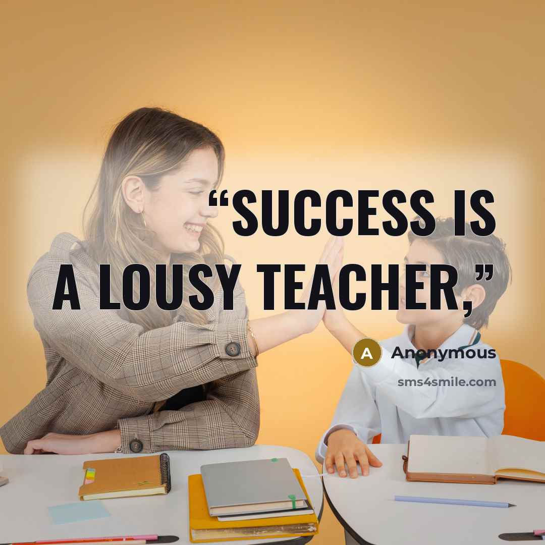 “Success is a lousy teacher,” quote by Anonymous