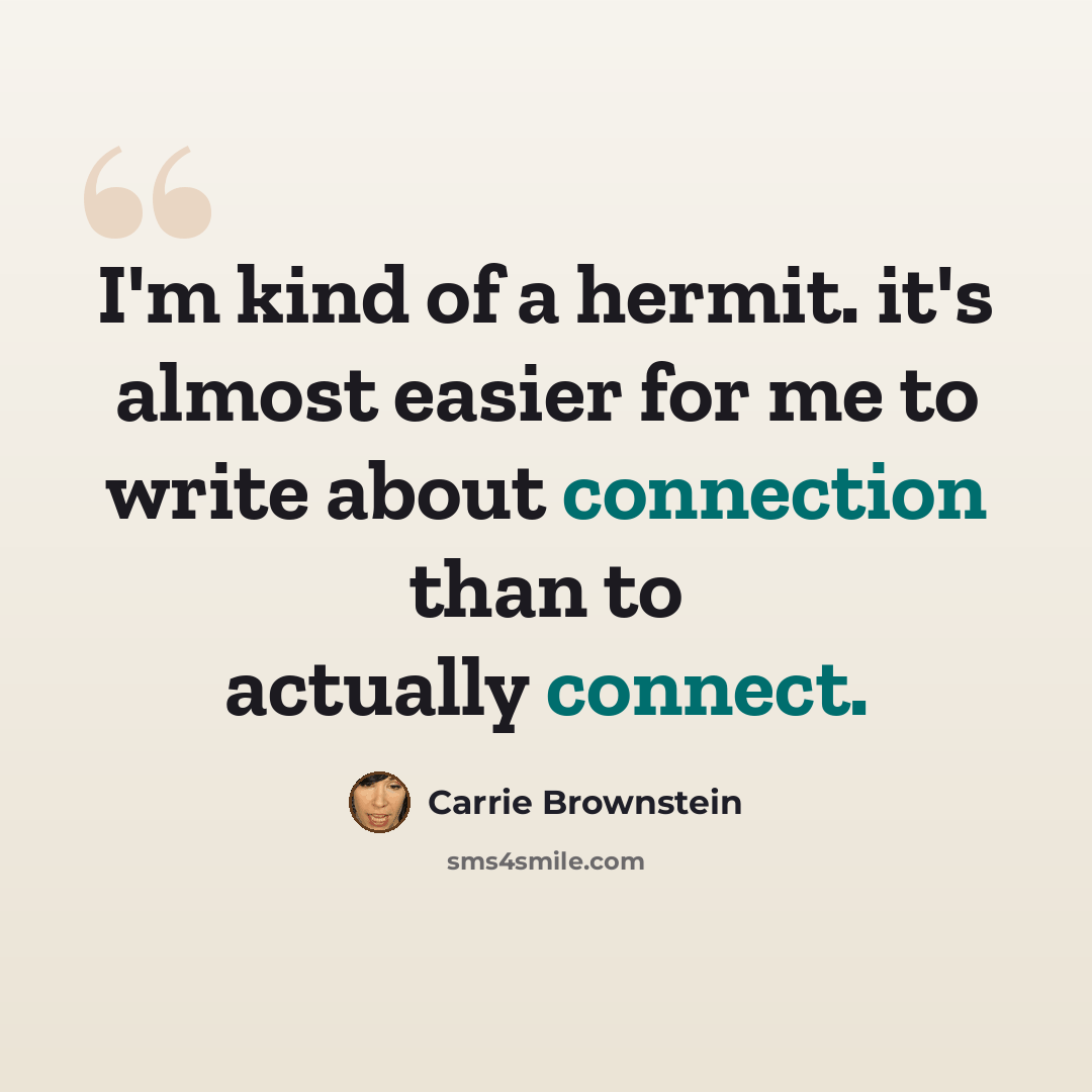 “I'm kind of a hermit. it's almost easier for me to write about connection than to actually connect.” quote by Carrie Brownstein