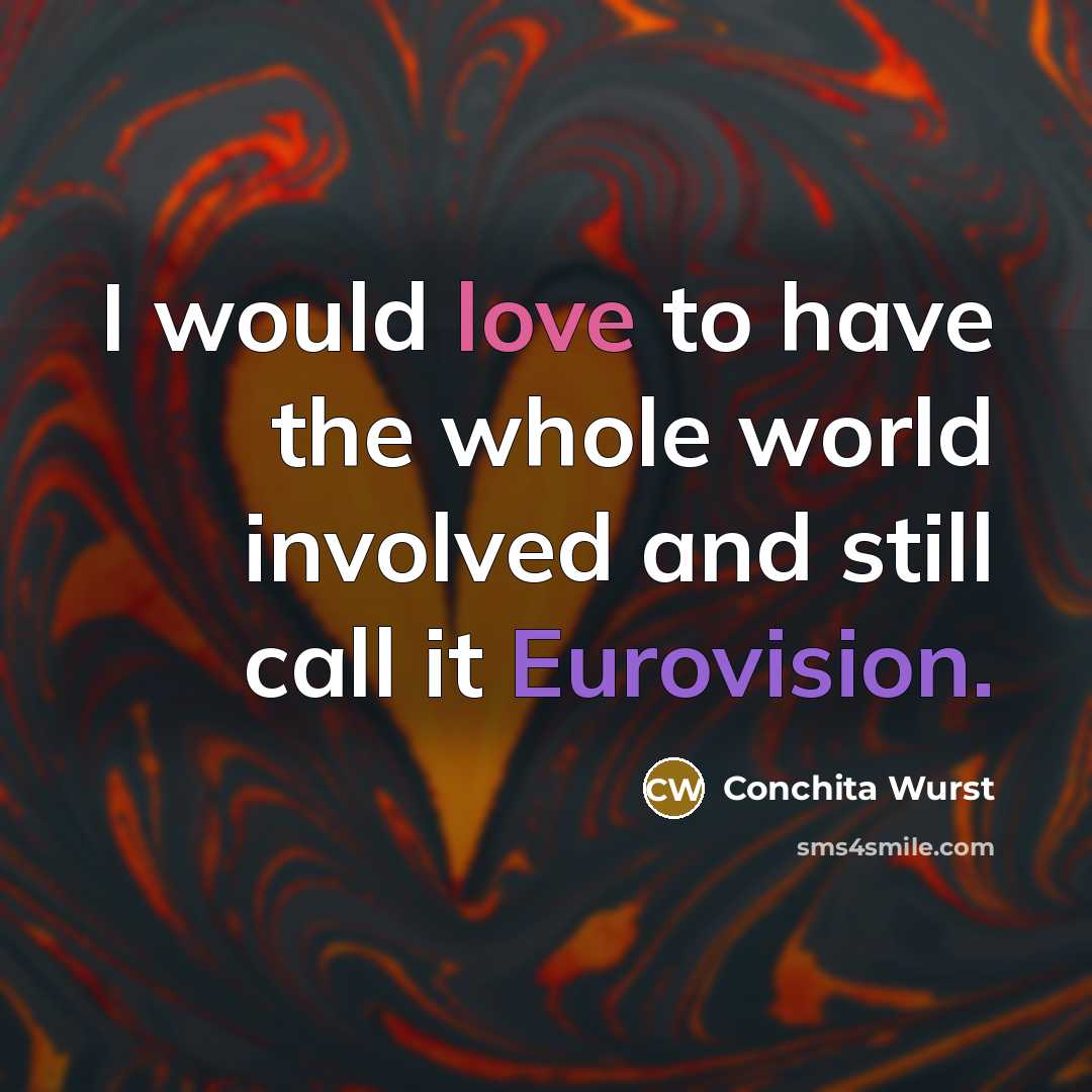 “I would love to have the whole world involved and still call it Eurovision.” quote by Conchita Wurst
