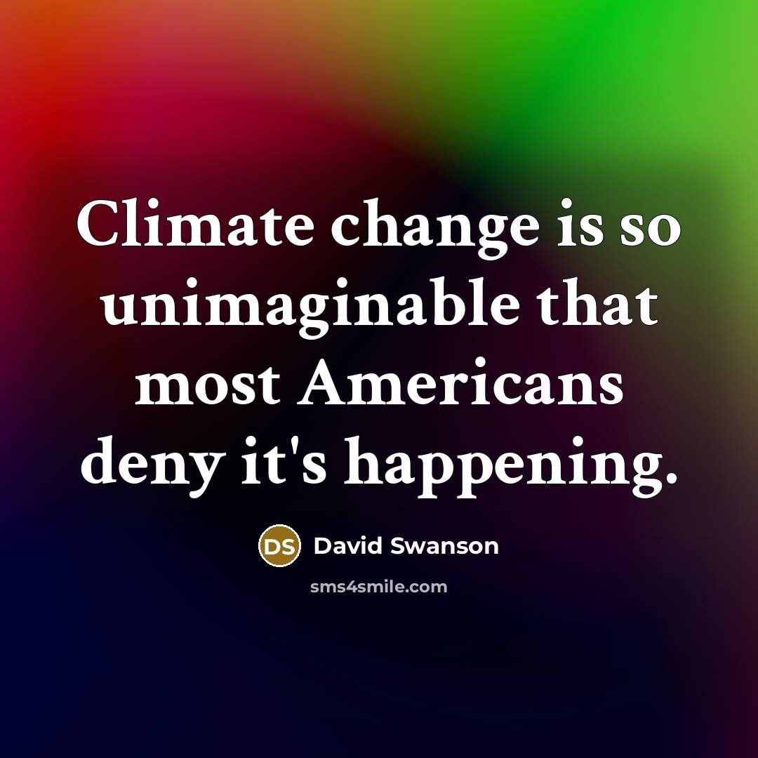 “Climate change is so unimaginable that most Americans deny it's happening.” quote by David Swanson