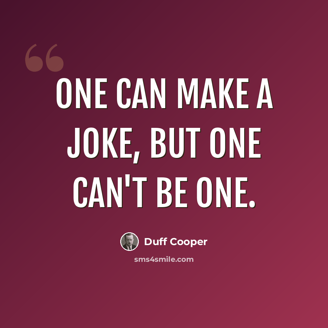 “One can make a joke, but one can't be one.” quote by Duff Cooper