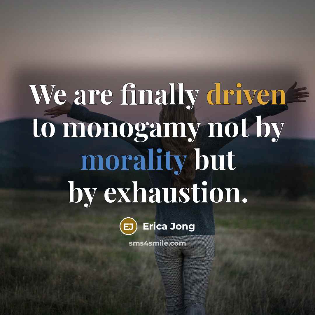 “We are finally driven to monogamy not by morality but by exhaustion.” quote by Erica Jong