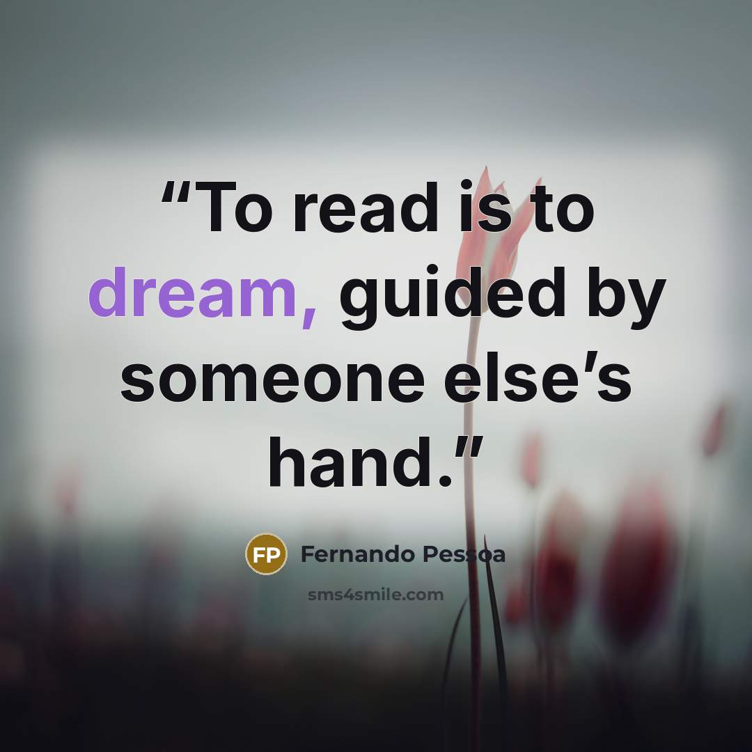 “To read is to dream, guided by someone else’s hand.” quote by Fernando Pessoa