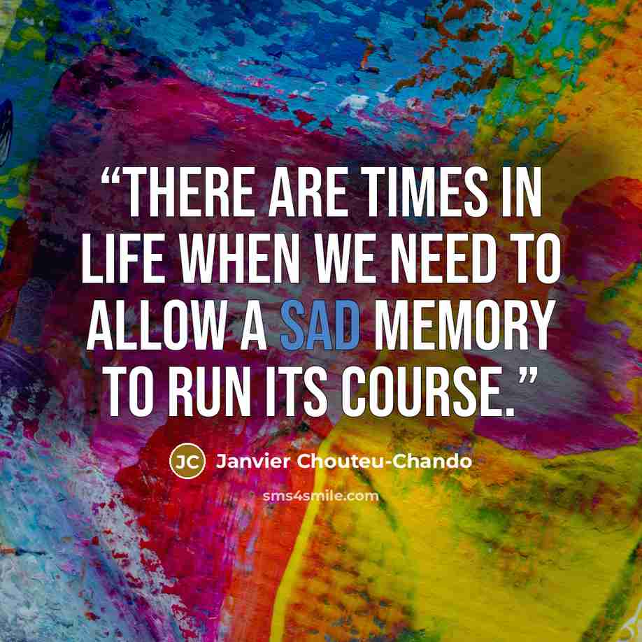 “There are times in life when we need to allow a sad memory to run its course.” quote by Janvier Chouteu-Chando