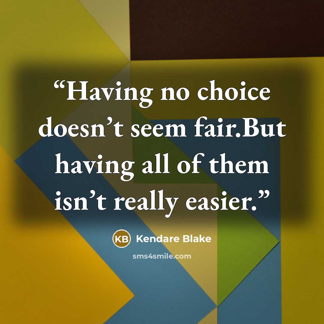 “Having no choice doesn’t seem fair.But having all of them isn’t really easier.” quote by Kendare Blake