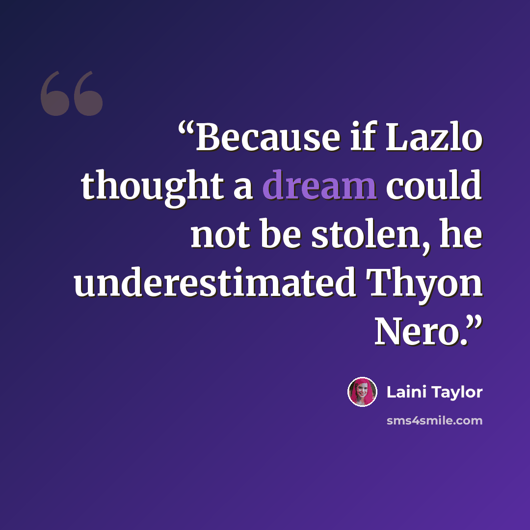 “Because if Lazlo thought a dream could not be stolen, he underestimated Thyon Nero.” quote by Laini Taylor
