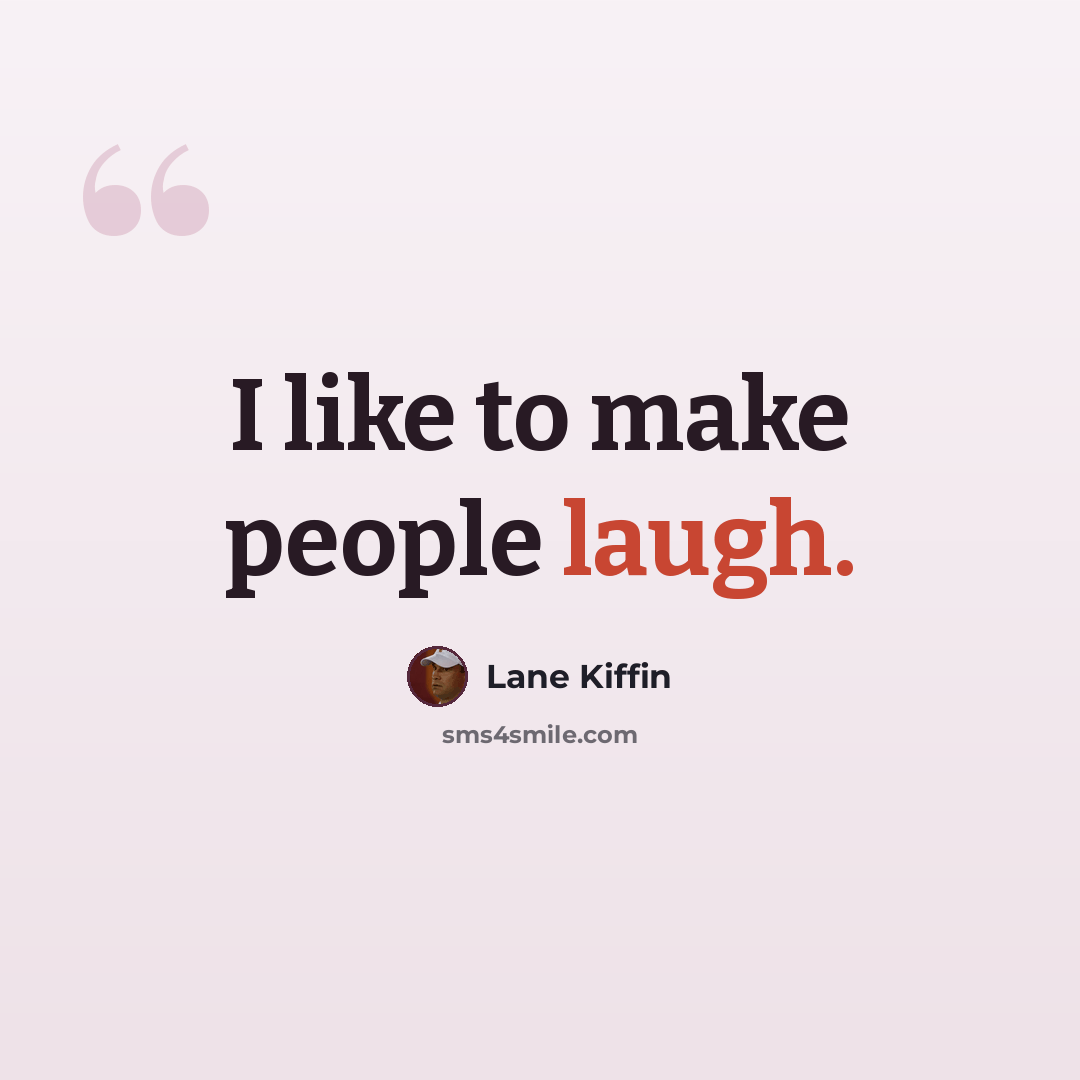 “I like to make people laugh.” quote by Lane Kiffin