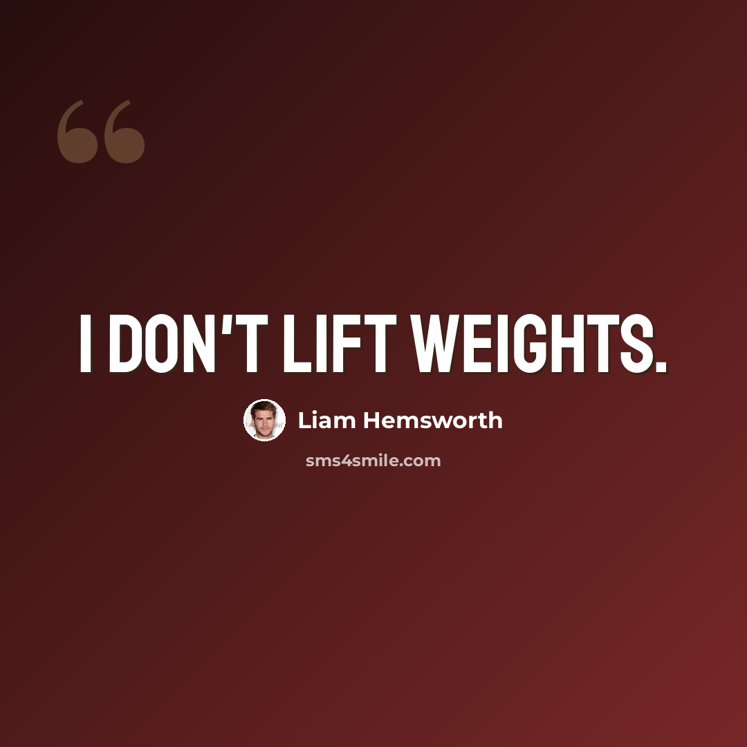 “I don't lift weights.” quote by Liam Hemsworth