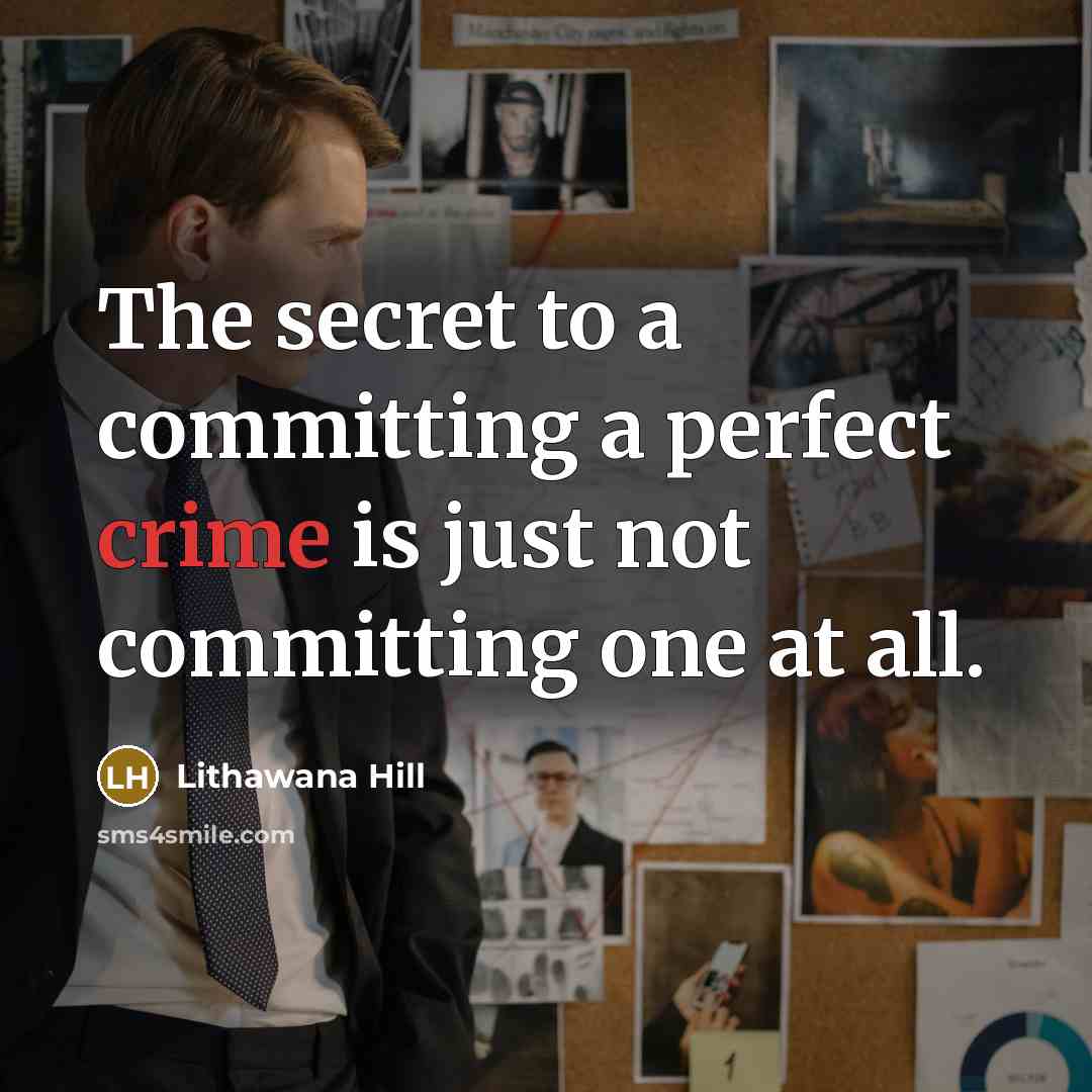“The secret to a committing a perfect crime is just not committing one at all.” quote by Lithawana Hill