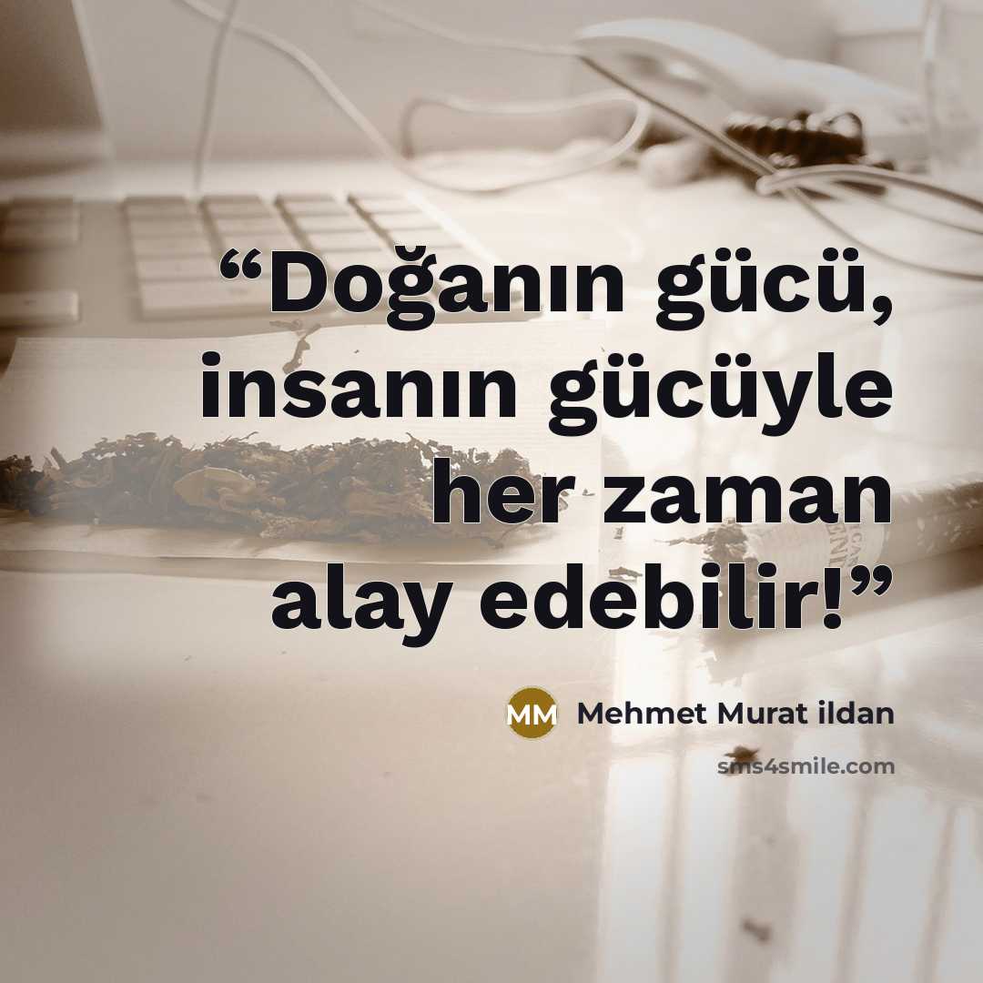 “Doğanın gücü, insanın gücüyle her zaman alay edebilir!” quote by Mehmet Murat ildan