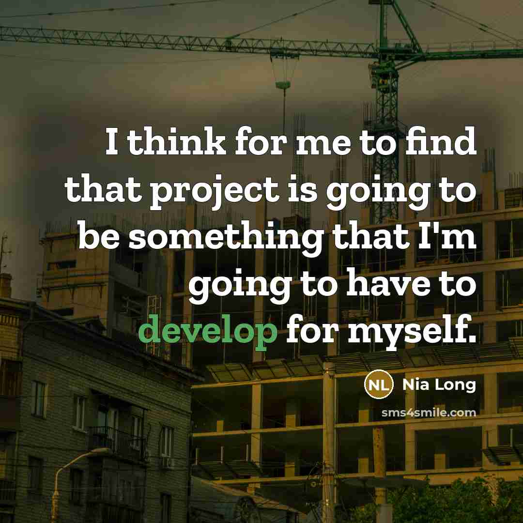 “I think for me to find that project is going to be something that I'm going to have to develop for myself.” quote by Nia Long