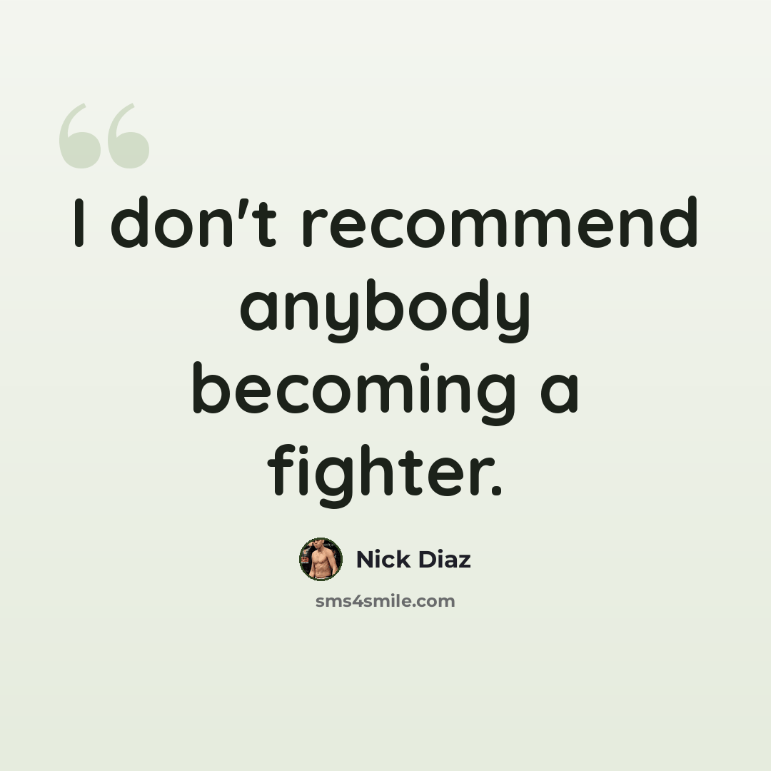 “I don't recommend anybody becoming a fighter.” quote by Nick Diaz