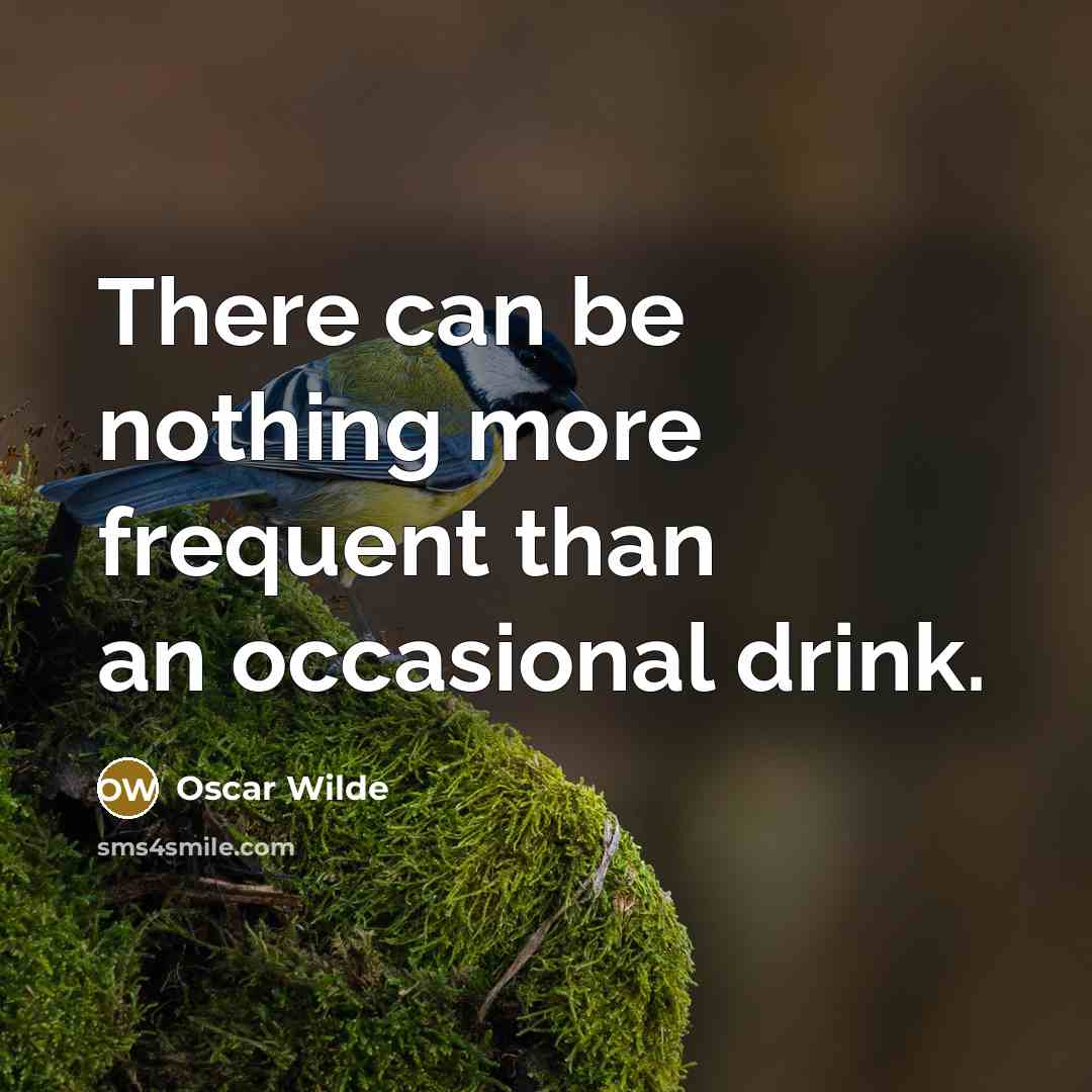 “There can be nothing more frequent than an occasional drink.” quote by Oscar Wilde