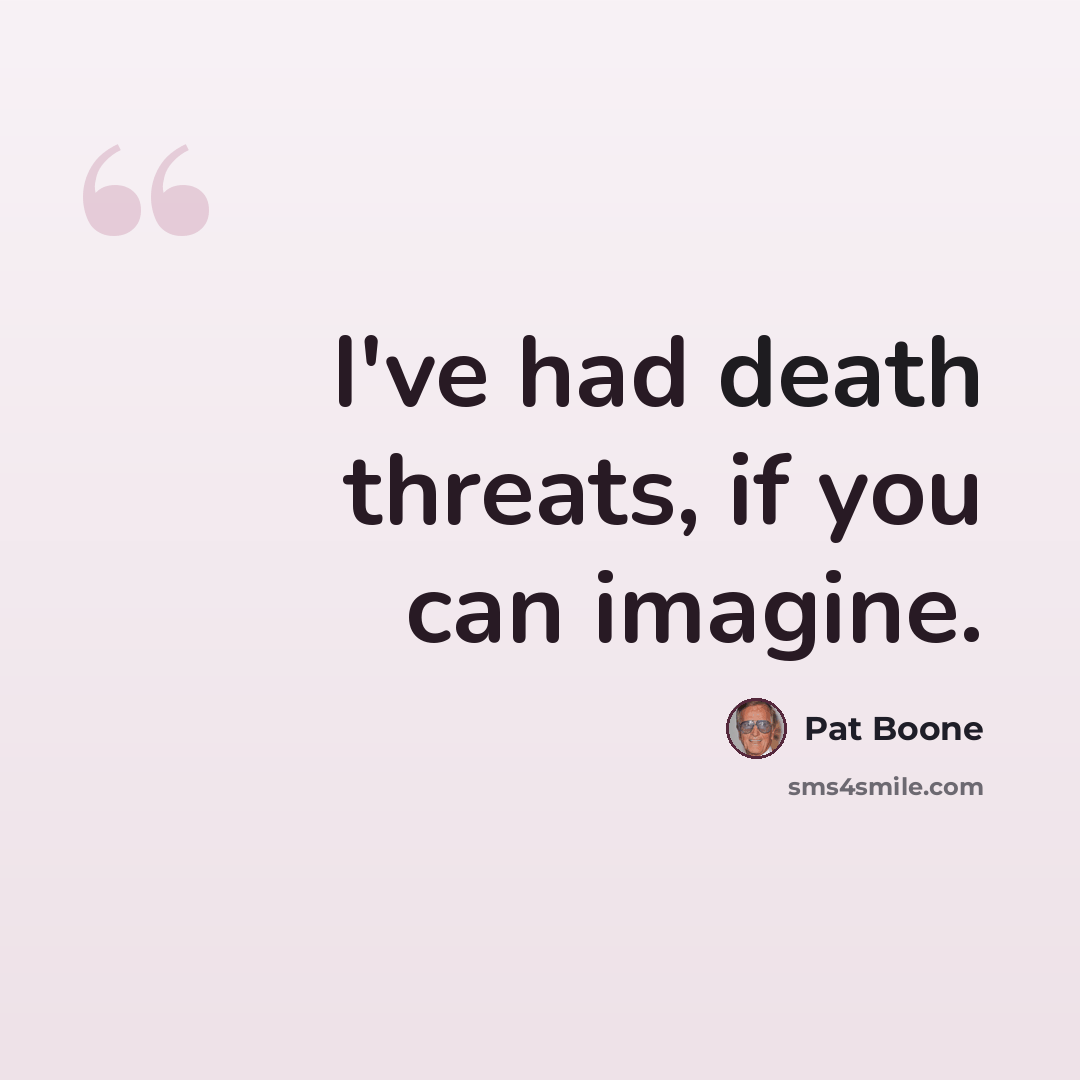 “I've had death threats, if you can imagine.” quote by Pat Boone