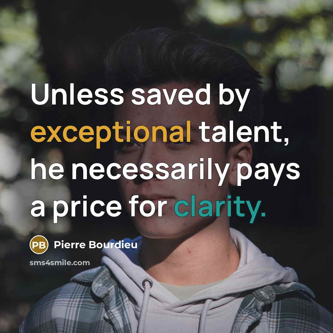 “Unless saved by exceptional talent, he necessarily pays a price for clarity.” quote by Pierre Bourdieu