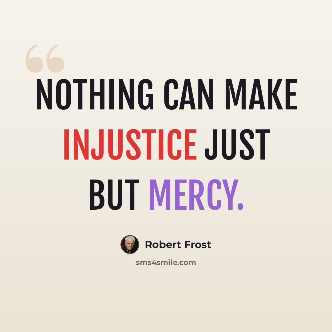 “Nothing can make injustice just but mercy.” quote by Robert Frost