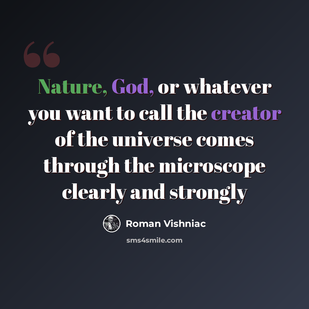 “Nature, God, or whatever you want to call the creator of the universe comes through the microscope clearly and strongly” quote by Roman Vishniac