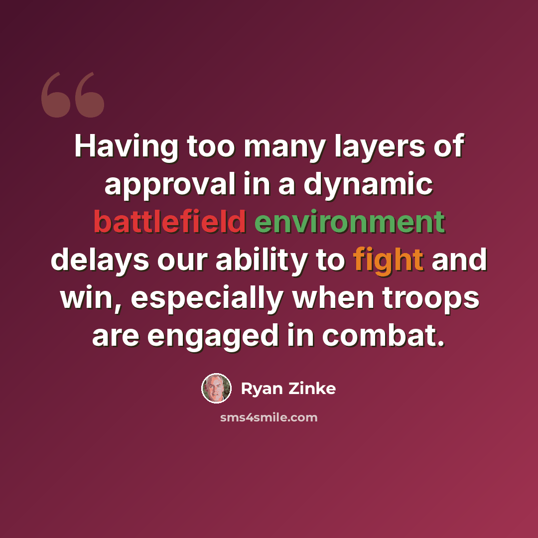 “Having too many layers of approval in a dynamic battlefield environment delays our ability to fight and win, especially when troops are engaged in combat.” quote by Ryan Zinke