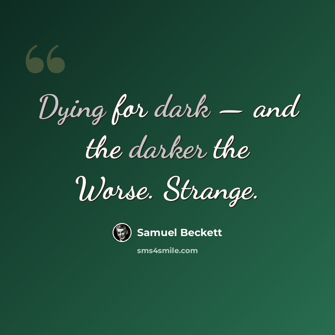 “Dying for dark — and the darker the Worse. Strange.” quote by Samuel Beckett