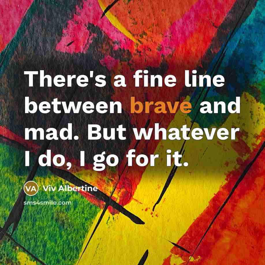 “There's a fine line between brave and mad. But whatever I do, I go for it.” quote by Viv Albertine