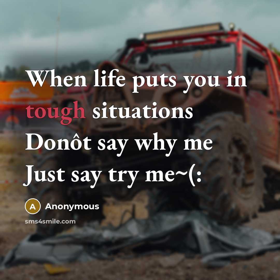 “When life puts you in tough situations Donôt say why me Just say try me~(:” quote by Anonymous
