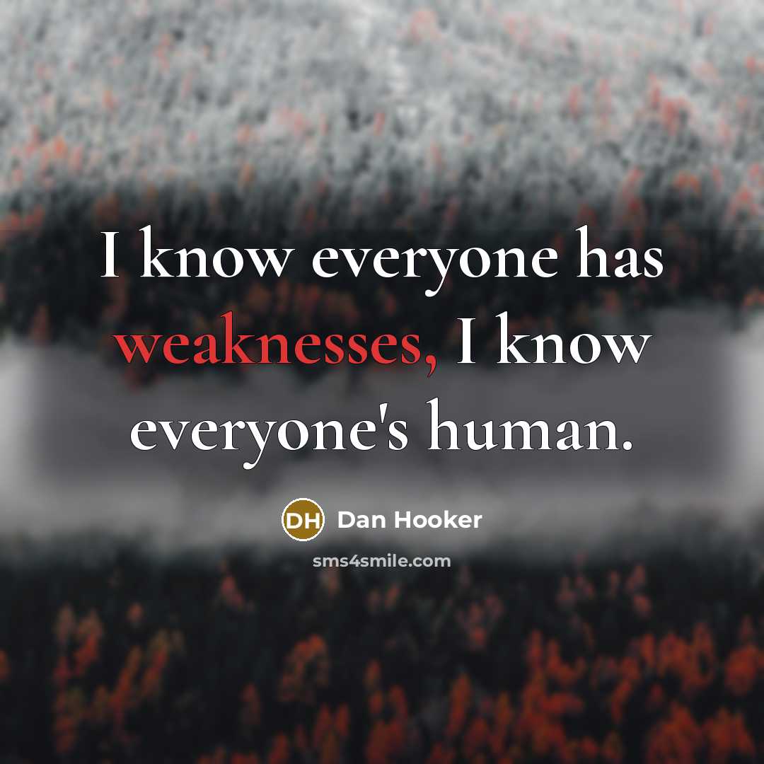“I know everyone has weaknesses, I know everyone's human.” quote by Dan Hooker