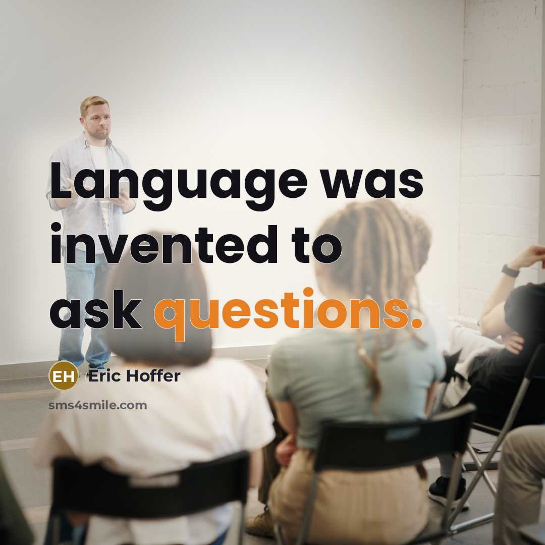 “Language was invented to ask questions.” quote by Eric Hoffer