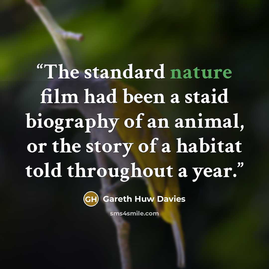 “The standard nature film had been a staid biography of an animal, or the story of a habitat told throughout a year.” quote by Gareth Huw Davies