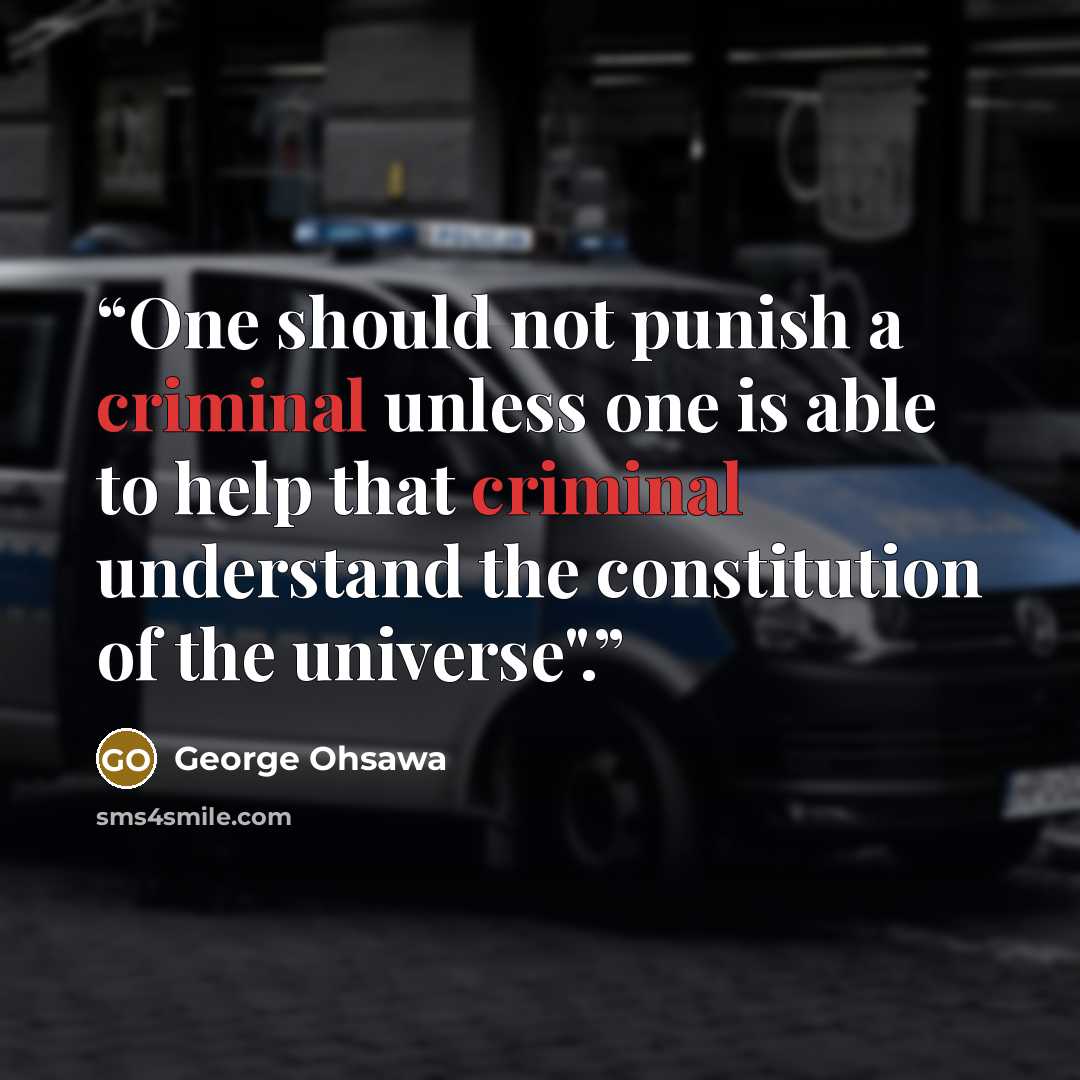 “One should not punish a criminal unless one is able to help that criminal understand the constitution of the universe".” quote by George Ohsawa