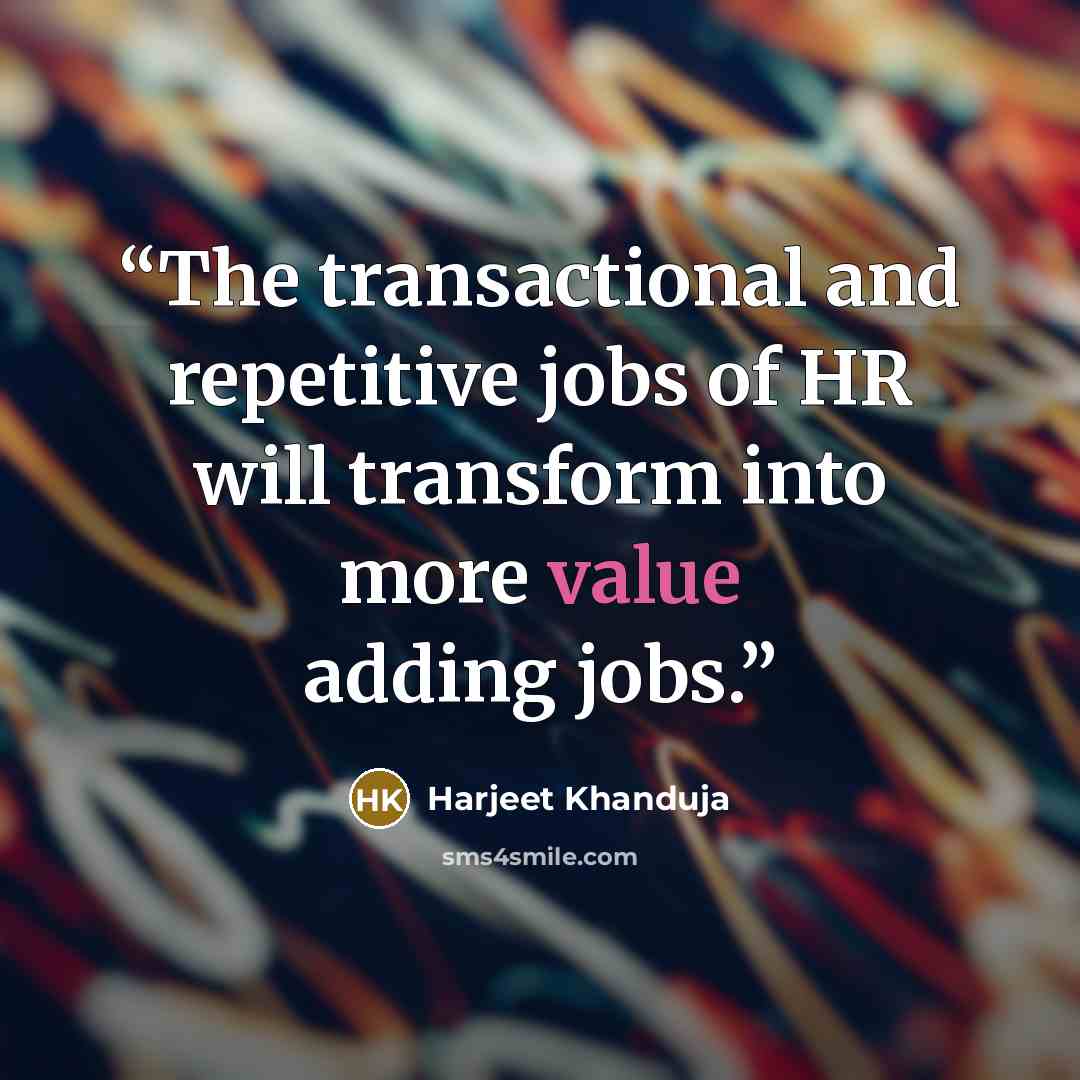 “The transactional and repetitive jobs of HR will transform into more value adding jobs.” quote by Harjeet Khanduja