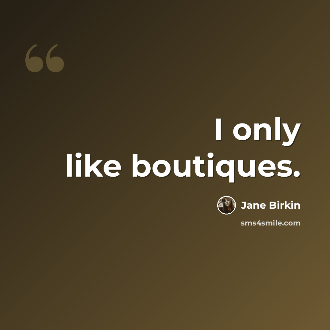 “I only like boutiques.” quote by Jane Birkin