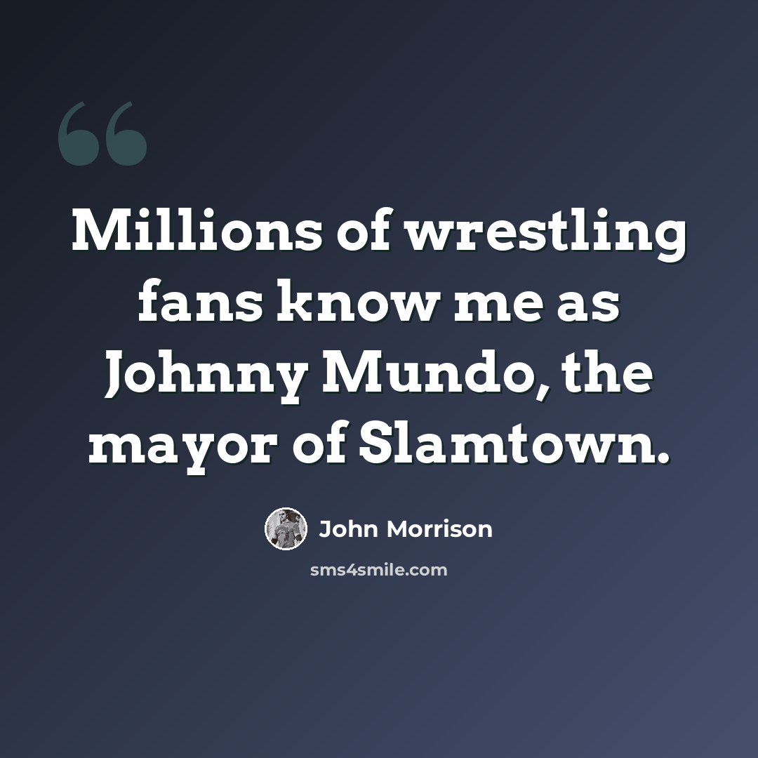 “Millions of wrestling fans know me as Johnny Mundo, the mayor of Slamtown.” quote by John Morrison