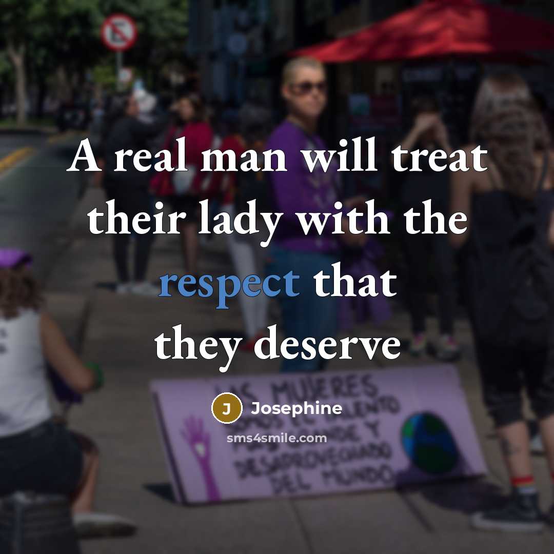 “A real man will treat their lady with the respect that they deserve” quote by Josephine