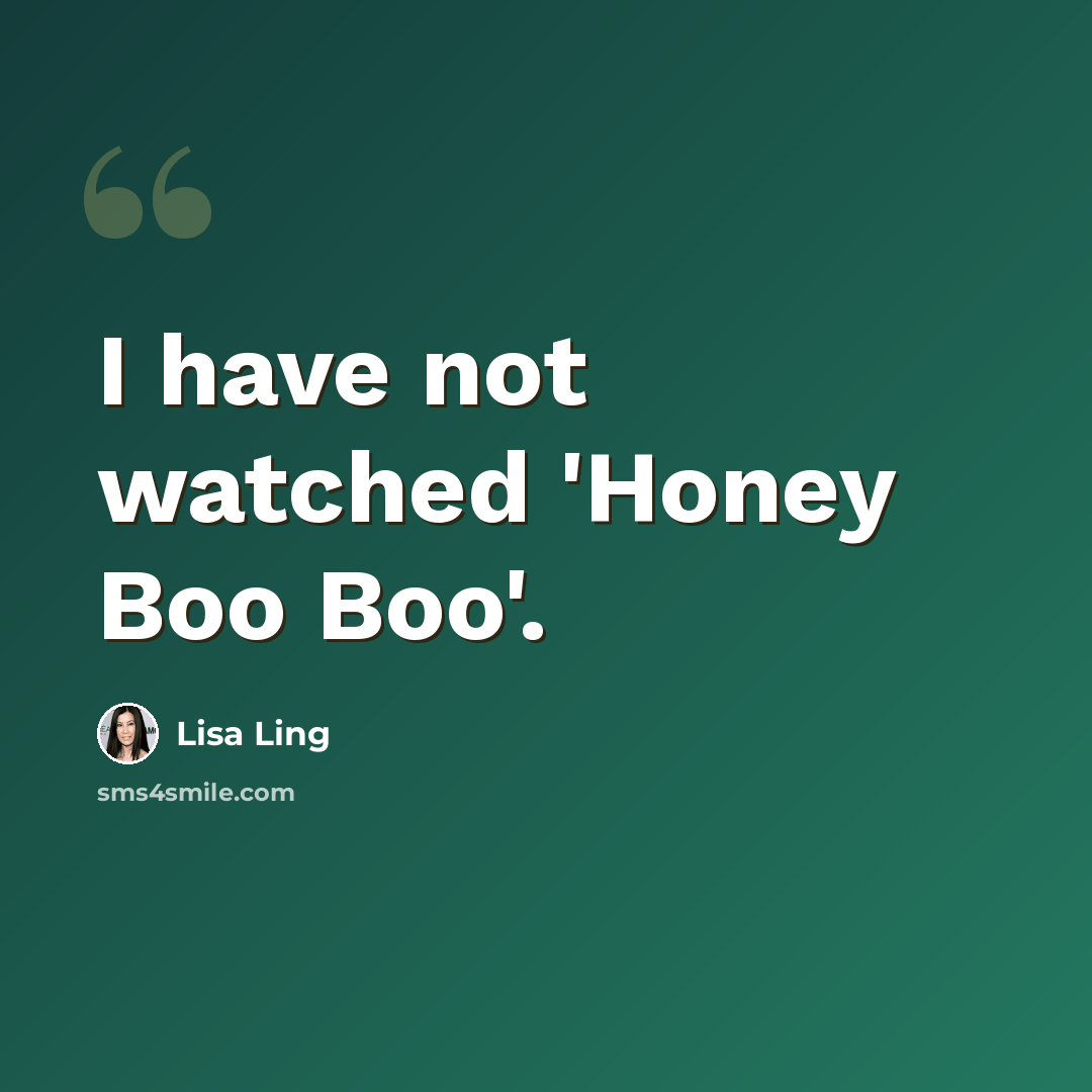 “I have not watched 'Honey Boo Boo'.” quote by Lisa Ling
