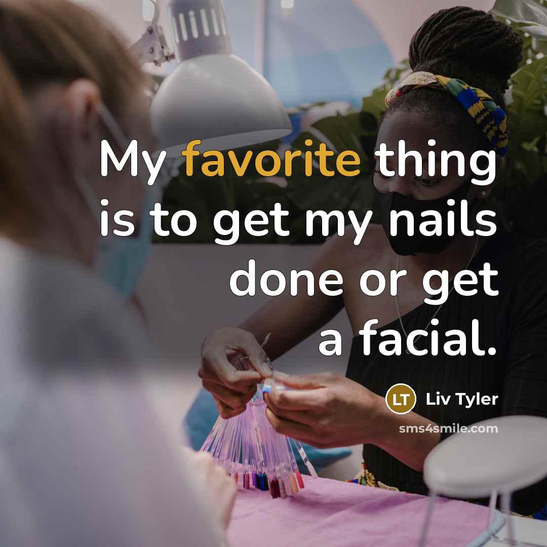 “My favorite thing is to get my nails done or get a facial.” quote by Liv Tyler